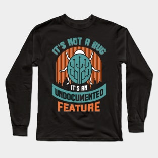 It's Not A Bug It's An Undocumented Feature Long Sleeve T-Shirt